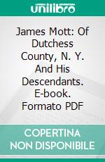 James Mott: Of Dutchess County, N. Y. And His Descendants. E-book. Formato PDF ebook di Edward Doubleday Harris