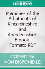 Memories of the Arbuthnots of Kincardineshire and Aberdeenshire. E-book. Formato PDF