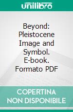 Beyond: Pleistocene Image and Symbol. E-book. Formato PDF ebook di Margaret W. Conkey