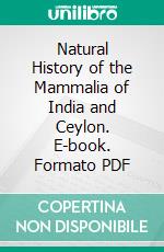 Natural History of the Mammalia of India and Ceylon. E-book. Formato PDF ebook di Robert A. Sterndale