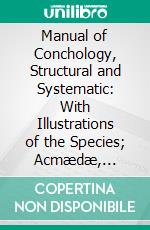 Manual of Conchology, Structural and Systematic: With Illustrations of the Species; Acmædæ, Lepetidæ, Patellidæ, Titiscaniidæ. E-book. Formato PDF ebook di George W. Tryon