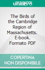 The Birds of the Cambridge Region of Massachusetts. E-book. Formato PDF ebook di William Brewster