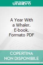 A Year With a Whaler. E-book. Formato PDF ebook di Walter Noble Burns