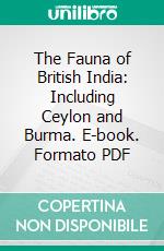 The Fauna of British India: Including Ceylon and Burma. E-book. Formato PDF