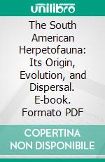 The South American Herpetofauna: Its Origin, Evolution, and Dispersal. E-book. Formato PDF ebook di William E. Duellman