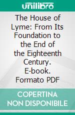 The House of Lyme: From Its Foundation to the End of the Eighteenth Century. E-book. Formato PDF ebook di Evelyn Caroline Bromley