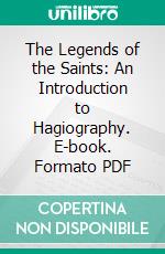 The Legends of the Saints: An Introduction to Hagiography. E-book. Formato PDF ebook