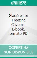 Glacières or Freezing Caverns. E-book. Formato PDF ebook di Edwin Swift Balch