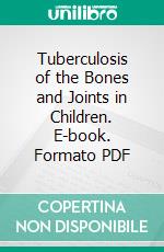 Tuberculosis of the Bones and Joints in Children. E-book. Formato PDF ebook di John Fraser