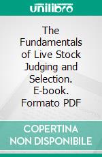 The Fundamentals of Live Stock Judging and Selection. E-book. Formato PDF ebook