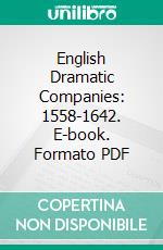 English Dramatic Companies: 1558-1642. E-book. Formato PDF ebook di John Tucker Murray