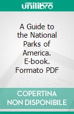 A Guide to the National Parks of America. E-book. Formato PDF ebook