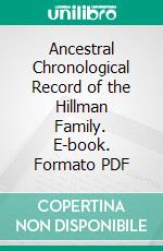 Ancestral Chronological Record of the Hillman Family. E-book. Formato PDF ebook