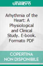 Arhythmia of the Heart: A Physiological and Clinical Study. E-book. Formato PDF ebook