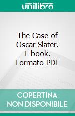 The Case of Oscar Slater. E-book. Formato PDF ebook