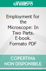 Employment for the Microscope: In Two Parts. E-book. Formato PDF ebook di Henry Baker