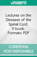 Lectures on the Diseases of the Spinal Cord. E-book. Formato PDF ebook