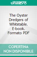 The Oyster Dredgers of Whitstable. E-book. Formato PDF ebook