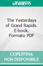 The Yesterdays of Grand Rapids. E-book. Formato PDF