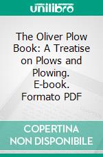 The Oliver Plow Book: A Treatise on Plows and Plowing. E-book. Formato PDF