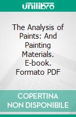 The Analysis of Paints: And Painting Materials. E-book. Formato PDF ebook di Henry A. Gardner