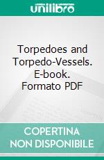 Torpedoes and Torpedo-Vessels. E-book. Formato PDF ebook di G. E. Armstrong