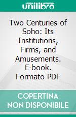 Two Centuries of Soho: Its Institutions, Firms, and Amusements. E-book. Formato PDF ebook