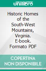 Historic Homes of the South-West Mountains, Virginia. E-book. Formato PDF ebook di Edward C. Mead