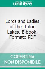 Lords and Ladies of the Italian Lakes. E-book. Formato PDF ebook