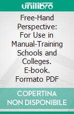 Free-Hand Perspective: For Use in Manual-Training Schools and Colleges. E-book. Formato PDF