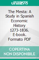 The Mesta: A Study in Spanish Economic History 1273-1836. E-book. Formato PDF