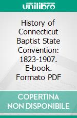 History of Connecticut Baptist State Convention: 1823-1907. E-book. Formato PDF