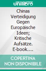 Chinas Verteidigung Gegen Europäische Ideen; Kritische Aufsätze. E-book. Formato PDF ebook di Hung