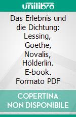 Das Erlebnis und die Dichtung: Lessing, Goethe, Novalis, Hölderlin. E-book. Formato PDF ebook