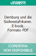 Dernburg und die Südwestafrikaner. E-book. Formato PDF ebook di Paul Rohrbach