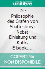 Die Philosophie des Grafen von Shaftesbury: Nebst Einleitung und Kritik. E-book. Formato PDF ebook