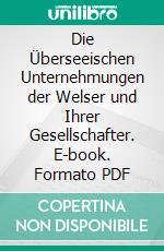 Die Überseeischen Unternehmungen der Welser und Ihrer Gesellschafter. E-book. Formato PDF ebook