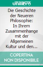 Die Geschichte der Neueren Philosophie: In Ihrem Zusammenhange mit der Allgemeinen Kultur und den Besonderen Wissenschaften. E-book. Formato PDF ebook