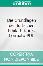 Die Grundlagen der Jüdischen Ethik. E-book. Formato PDF ebook di Leo Baeck