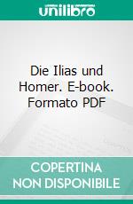 Die Ilias und Homer. E-book. Formato PDF ebook