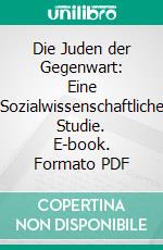 Die Juden der Gegenwart: Eine Sozialwissenschaftliche Studie. E-book. Formato PDF ebook