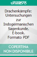 Drachenkämpfe: Untersuchungen zur Indogermanischen Sagenkunde. E-book. Formato PDF ebook di Ernst Siecke