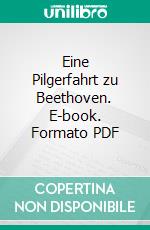 Eine Pilgerfahrt zu Beethoven. E-book. Formato PDF ebook