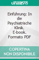 Einführung: In die Psychiatrische Klinik. E-book. Formato PDF ebook