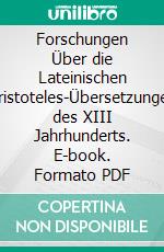 Forschungen Über die Lateinischen Aristoteles-Übersetzungen des XIII Jahrhunderts. E-book. Formato PDF ebook di Martin Grabmann