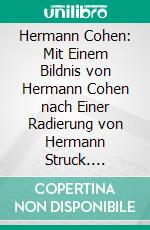 Hermann Cohen: Mit Einem Bildnis von Hermann Cohen nach Einer Radierung von Hermann Struck. E-book. Formato PDF ebook di Jakob Klatzkin