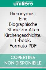 Hieronymus: Eine Biographische Studie zur Alten Kirchengeschichte. E-book. Formato PDF ebook