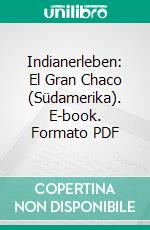 Indianerleben: El Gran Chaco (Südamerika). E-book. Formato PDF ebook di Erland Nordenskiöld