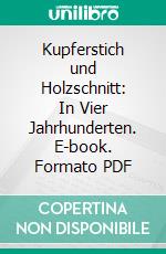 Kupferstich und Holzschnitt: In Vier Jahrhunderten. E-book. Formato PDF ebook di Paul Kristeller