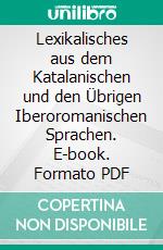 Lexikalisches aus dem Katalanischen und den Übrigen Iberoromanischen Sprachen. E-book. Formato PDF